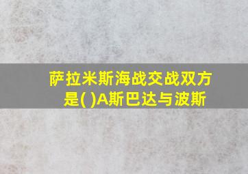 萨拉米斯海战交战双方是( )A斯巴达与波斯